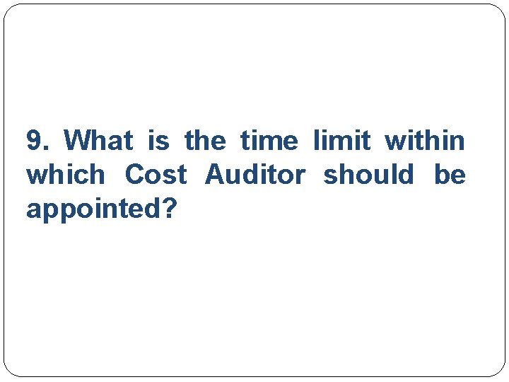 9. What is the time limit within which Cost Auditor should be appointed? 