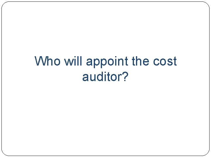 Who will appoint the cost auditor? 