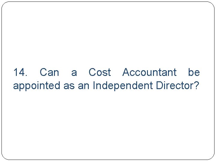 14. Can a Cost Accountant be appointed as an Independent Director? 