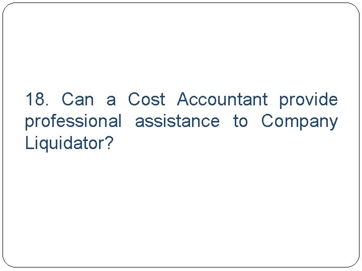 18. Can a Cost Accountant provide professional assistance to Company Liquidator? 