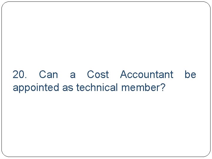 20. Can a Cost Accountant be appointed as technical member? 