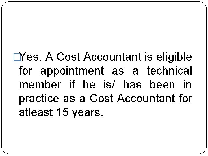 �Yes. A Cost Accountant is eligible for appointment as a technical member if he