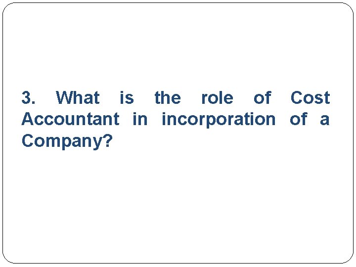 3. What is the role of Cost Accountant in incorporation of a Company? 