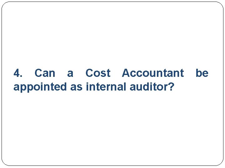 4. Can a Cost Accountant appointed as internal auditor? be 