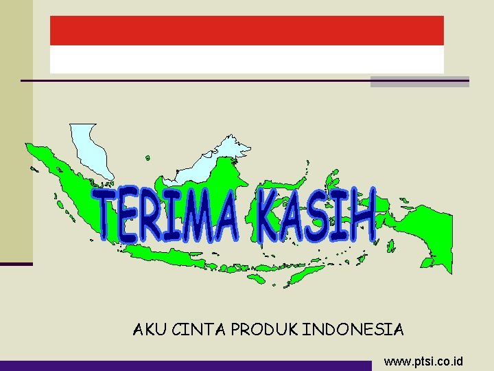 AKU CINTA PRODUK INDONESIA www. ptsi. co. id 