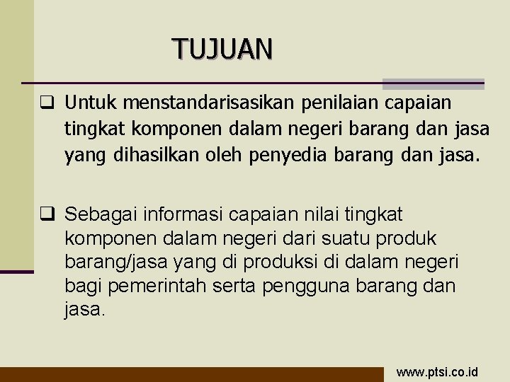 TUJUAN q Untuk menstandarisasikan penilaian capaian tingkat komponen dalam negeri barang dan jasa yang