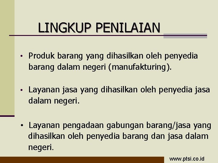 LINGKUP PENILAIAN • Produk barang yang dihasilkan oleh penyedia barang dalam negeri (manufakturing). •