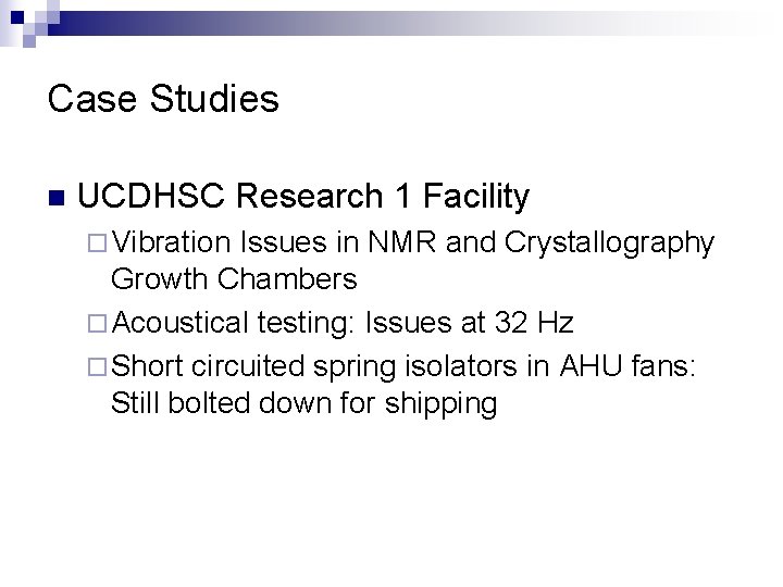 Case Studies n UCDHSC Research 1 Facility ¨ Vibration Issues in NMR and Crystallography Case Studies n UCDHSC Research 1 Facility ¨ Vibration Issues in NMR and Crystallography