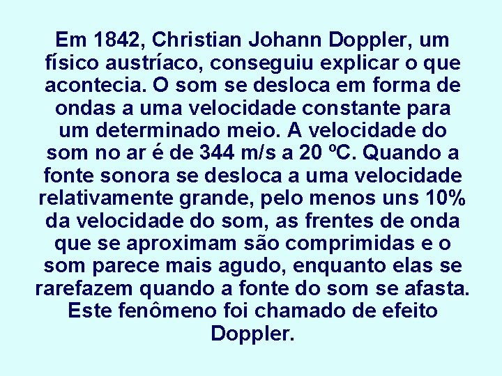 Em 1842, Christian Johann Doppler, um físico austríaco, conseguiu explicar o que acontecia. O