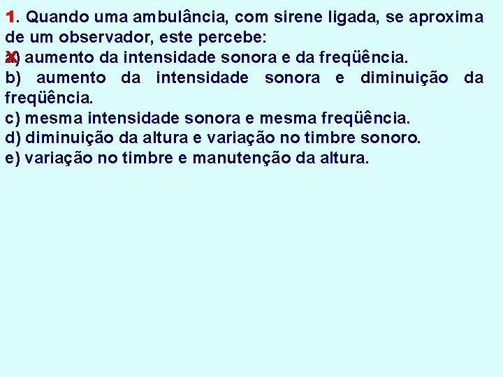 1. Quando uma ambulância, com sirene ligada, se aproxima de um observador, este percebe: