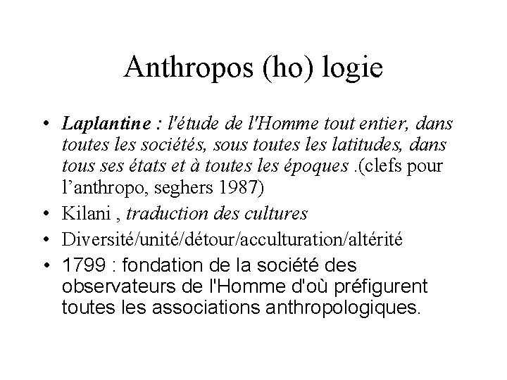 Anthropos (ho) logie • Laplantine : l'étude de l'Homme tout entier, dans toutes les