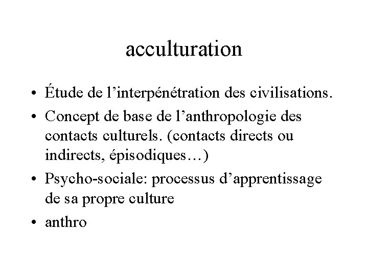 acculturation • Étude de l’interpénétration des civilisations. • Concept de base de l’anthropologie des