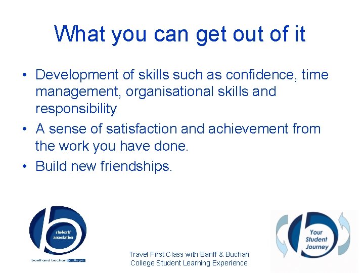 What you can get out of it • Development of skills such as confidence,