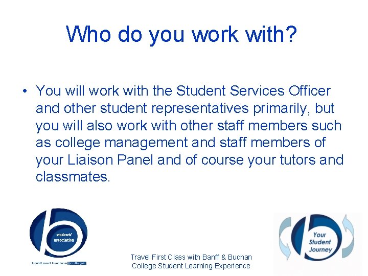 Who do you work with? • You will work with the Student Services Officer