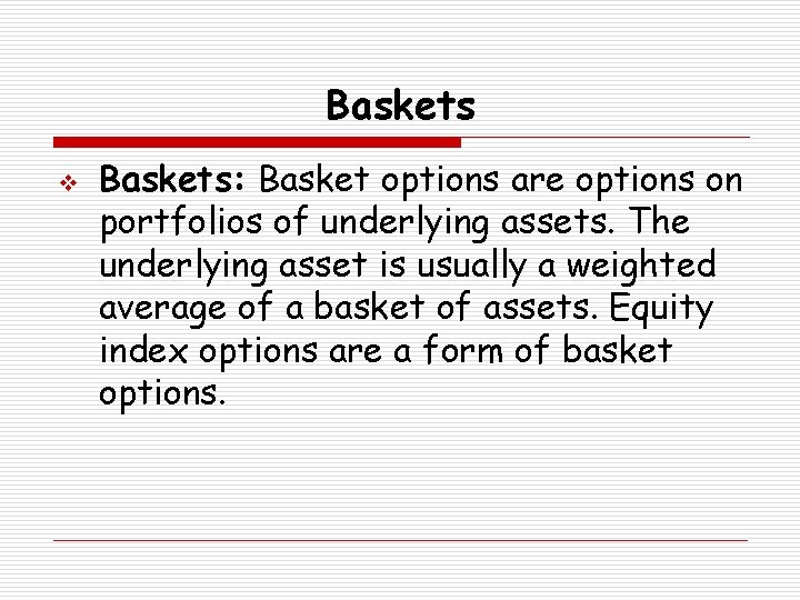 Baskets v Baskets: Basket options are options on portfolios of underlying assets. The underlying