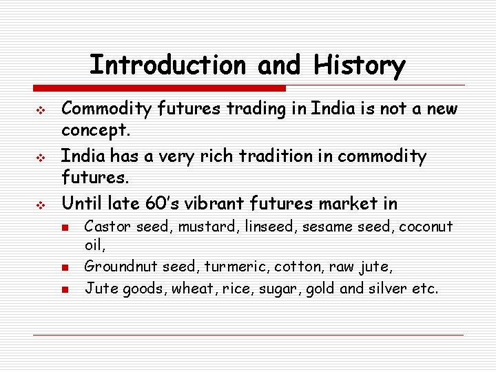 Introduction and History v v v Commodity futures trading in India is not a