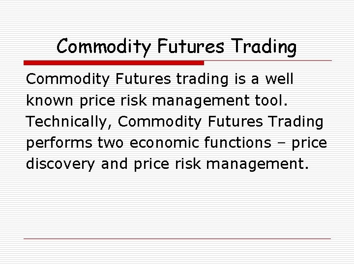 Commodity Futures Trading Commodity Futures trading is a well known price risk management tool.