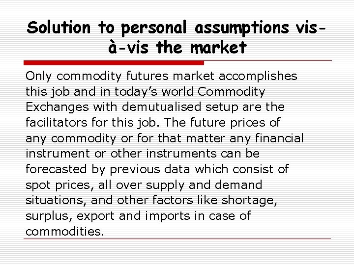 Solution to personal assumptions visà-vis the market Only commodity futures market accomplishes this job
