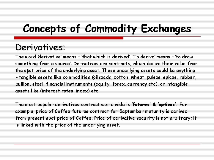 Concepts of Commodity Exchanges Derivatives: The word ‘derivative’ means – ‘that which is derived’.