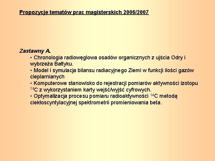 Propozycje tematów prac magisterskich 2006/2007 Zastawny A. • Chronologia radiowęglowa osadów organicznych z ujścia