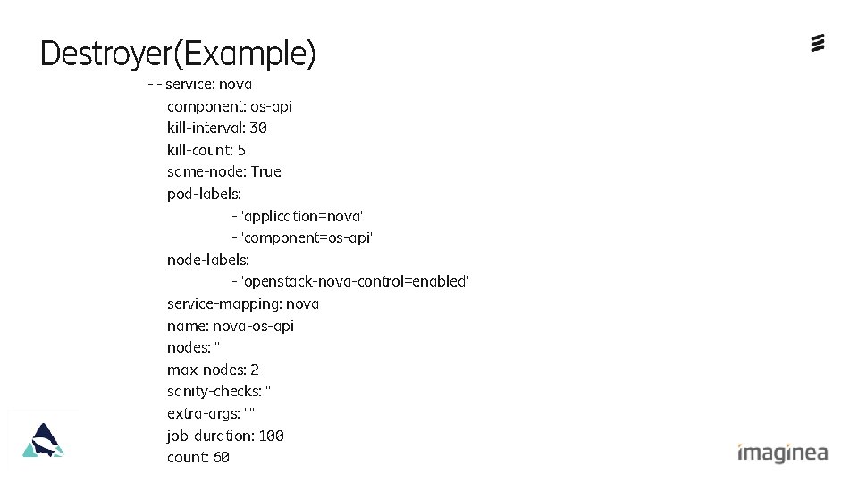 Destroyer(Example) Ericsson Internal | 2018 -02 -21 - - service: nova component: os-api kill-interval: