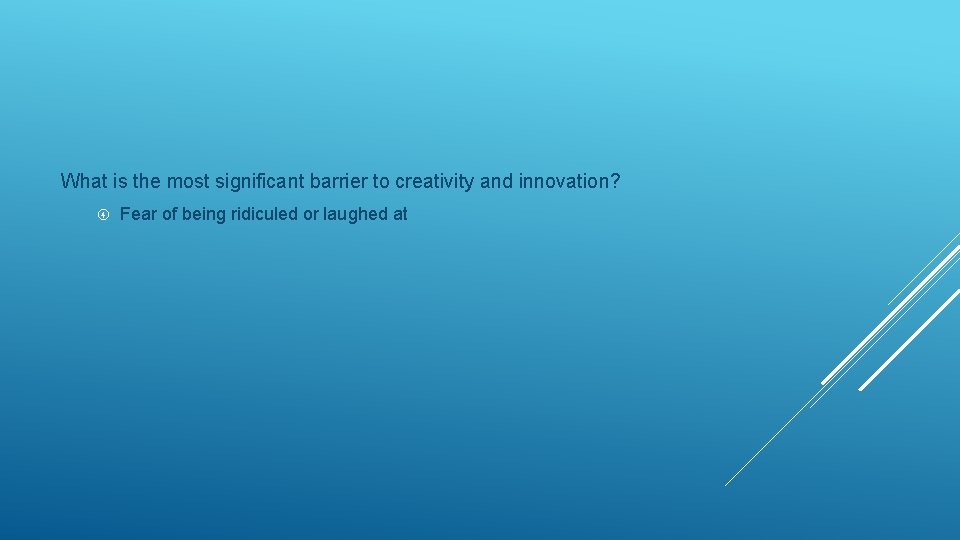 What is the most significant barrier to creativity and innovation? Fear of being ridiculed