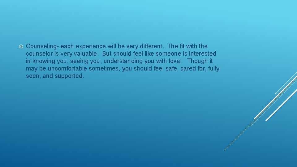  Counseling- each experience will be very different. The fit with the counselor is