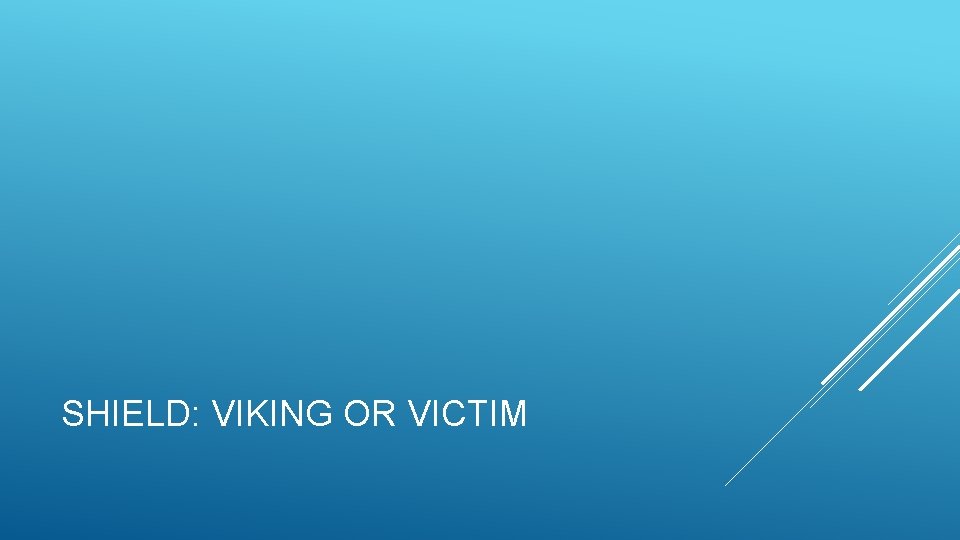 SHIELD: VIKING OR VICTIM 