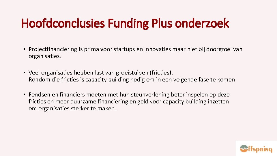 Hoofdconclusies Funding Plus onderzoek • Projectfinanciering is prima voor startups en innovaties maar niet