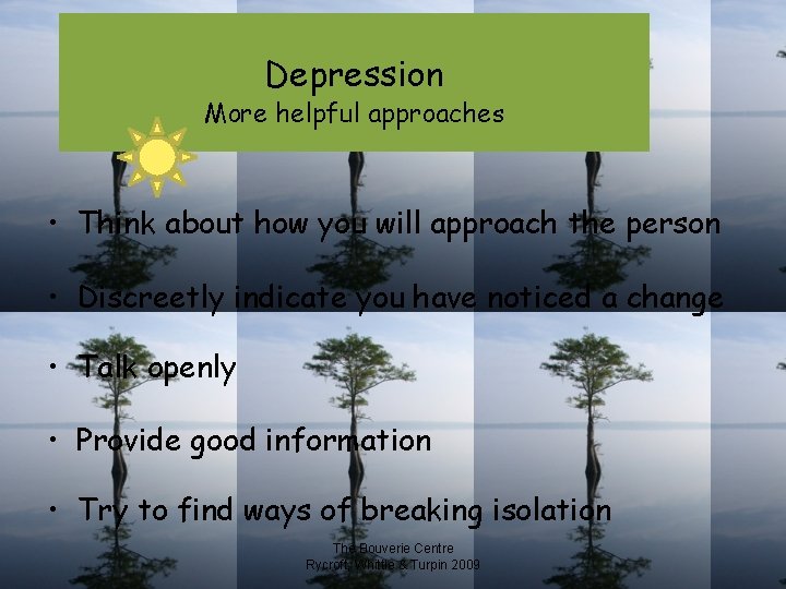 Depression More helpful approaches • Think about how you will approach the person •