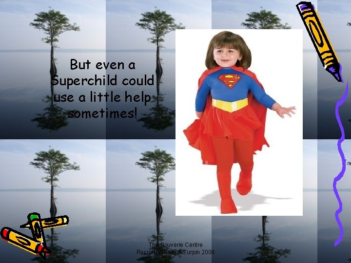 But even a Superchild could use a little help sometimes! The Bouverie Centre Rycroft,