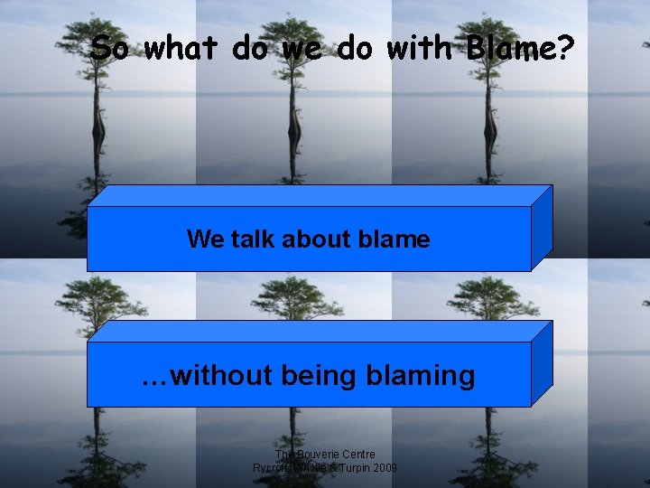 So what do we do with Blame? We talk about blame …without being blaming