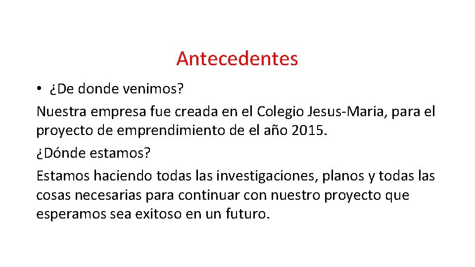 Antecedentes • ¿De donde venimos? Nuestra empresa fue creada en el Colegio Jesus-Maria, para