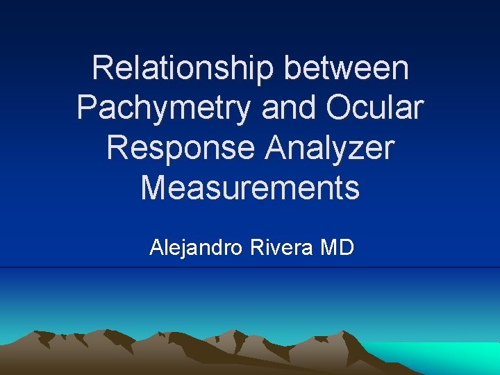 Relationship between Pachymetry and Ocular Response Analyzer Measurements Alejandro Rivera MD 