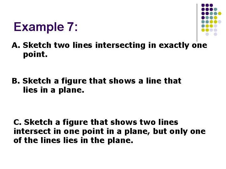 Example 7: A. Sketch two lines intersecting in exactly one point. B. Sketch a