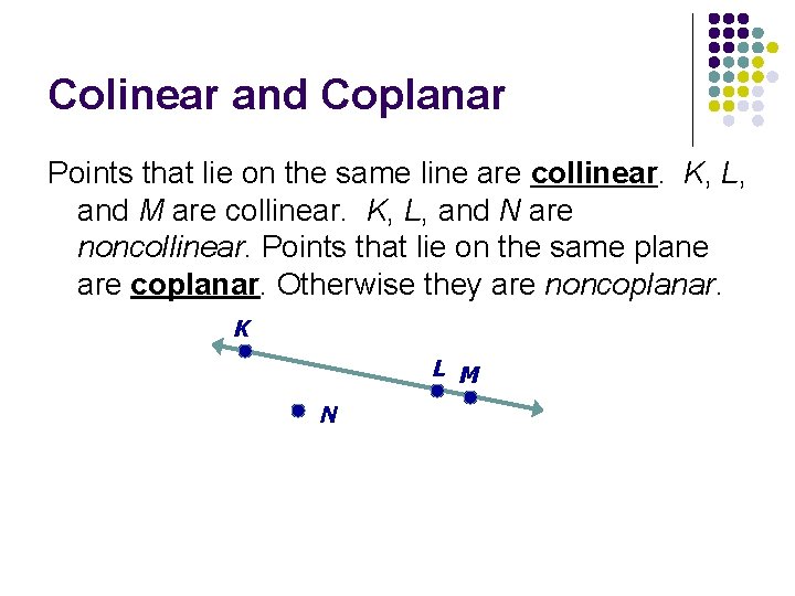 Colinear and Coplanar Points that lie on the same line are collinear. K, L,