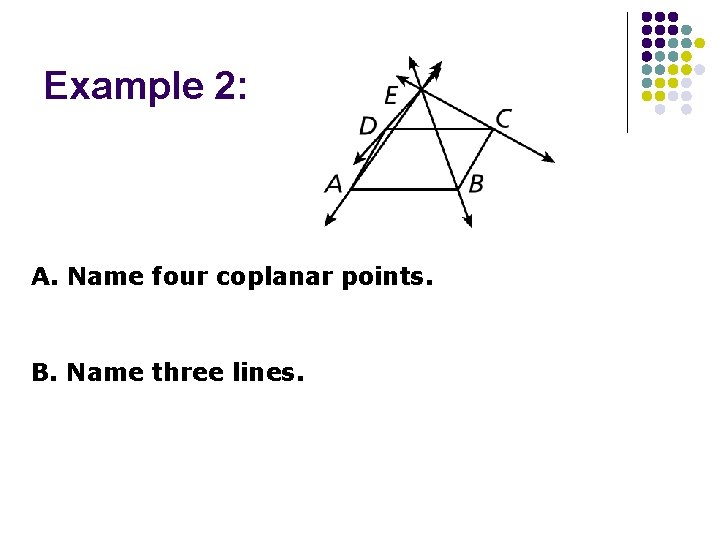 Example 2: A. Name four coplanar points. B. Name three lines. 