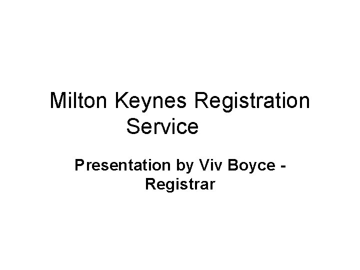 Milton Keynes Registration Service Presentation by Viv Boyce - Registrar 