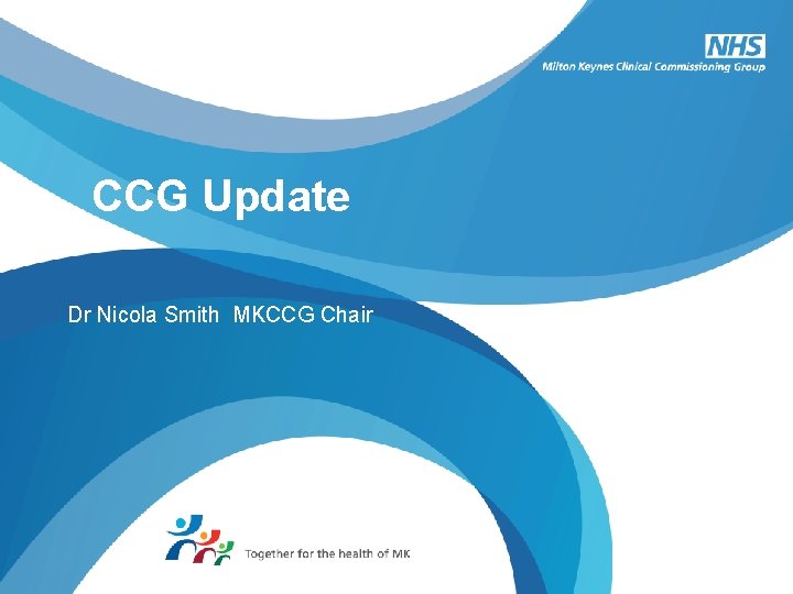  CCG Update Dr Nicola Smith MKCCG Chair 