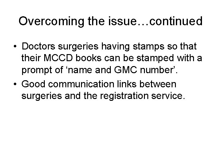 Overcoming the issue…continued • Doctors surgeries having stamps so that their MCCD books can