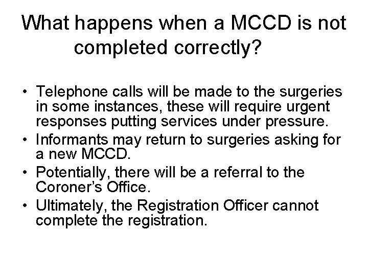 What happens when a MCCD is not completed correctly? • Telephone calls will be