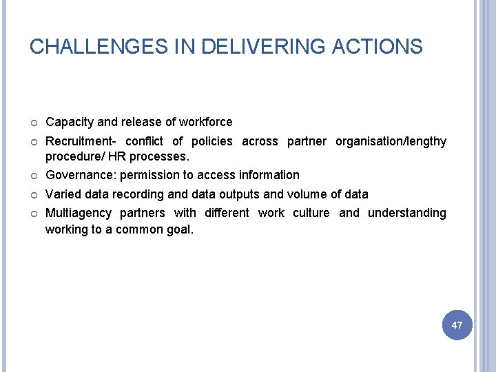 CHALLENGES IN DELIVERING ACTIONS Capacity and release of workforce Recruitment- conflict of policies across