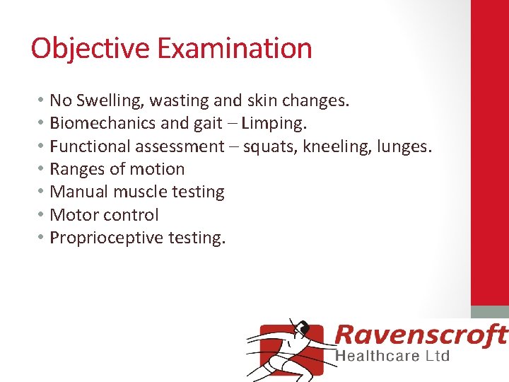 Objective Examination • • No Swelling, wasting and skin changes. Biomechanics and gait –