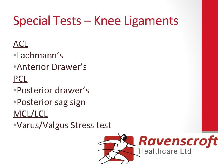 Special Tests – Knee Ligaments ACL • Lachmann’s • Anterior Drawer’s PCL • Posterior