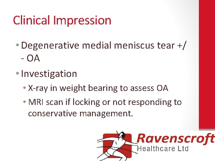Clinical Impression • Degenerative medial meniscus tear +/ - OA • Investigation • X-ray