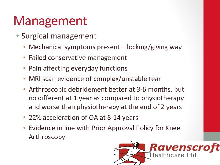 Management • Surgical management Mechanical symptoms present – locking/giving way Failed conservative management Pain