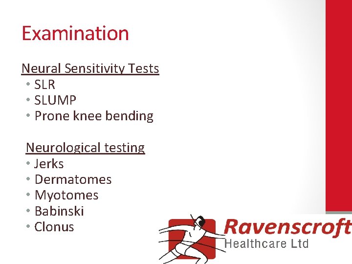 Examination Neural Sensitivity Tests • SLR • SLUMP • Prone knee bending Neurological testing