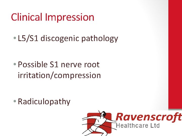 Clinical Impression • L 5/S 1 discogenic pathology • Possible S 1 nerve root