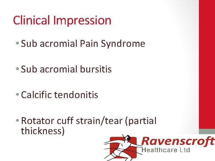 Clinical Impression • Sub acromial Pain Syndrome • Sub acromial bursitis • Calcific tendonitis