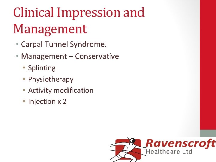 Clinical Impression and Management • Carpal Tunnel Syndrome. • Management – Conservative • •